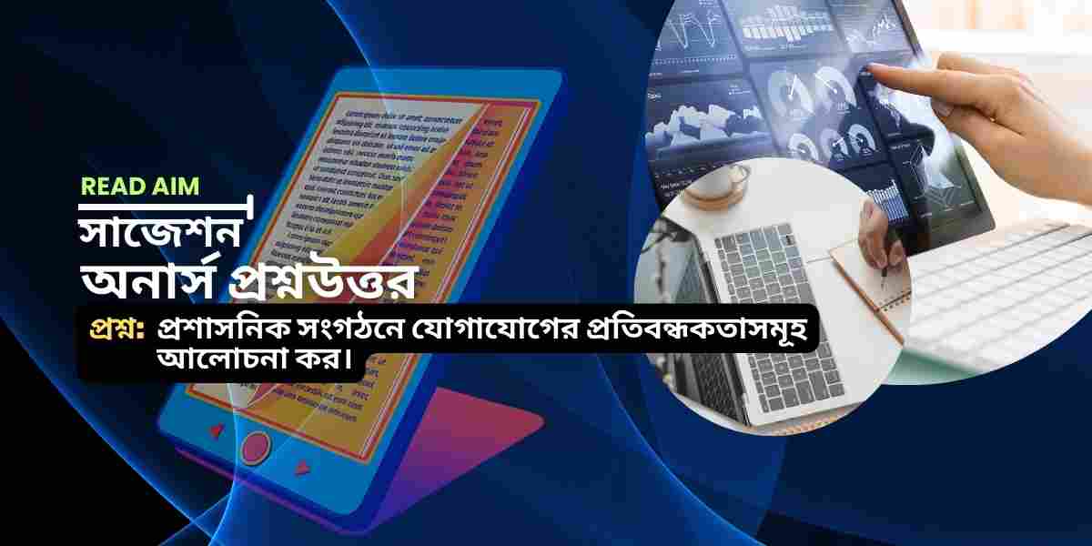 প্রশাসনিক সংগঠনে যোগাযোগের প্রতিবন্ধকতাসমূহ আলোচনা কর।