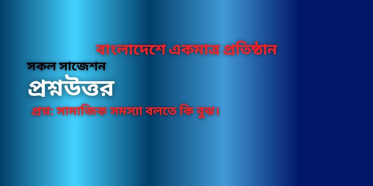 সামাজিক সমস্যা বলতে কি বুঝ।