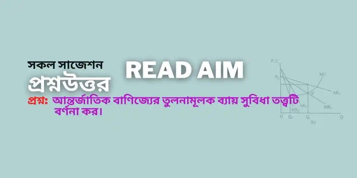 আন্তর্জাতিক বাণিজ্যের তুলনামূলক ব্যায় সুবিধা তত্ত্ব বর্ণনা কর।